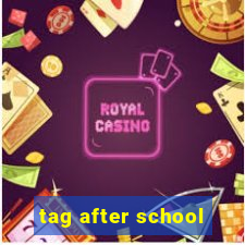 tag after school