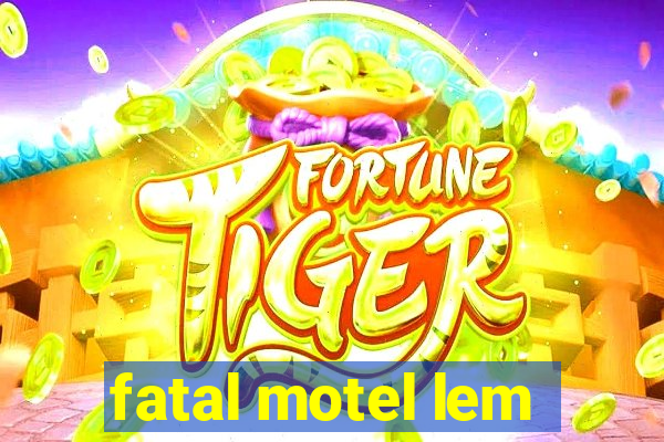 fatal motel lem