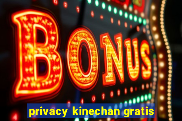 privacy kinechan gratis