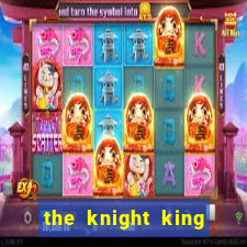 the knight king who returned with a god cap 7 the