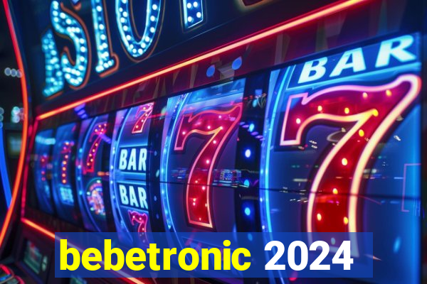 bebetronic 2024