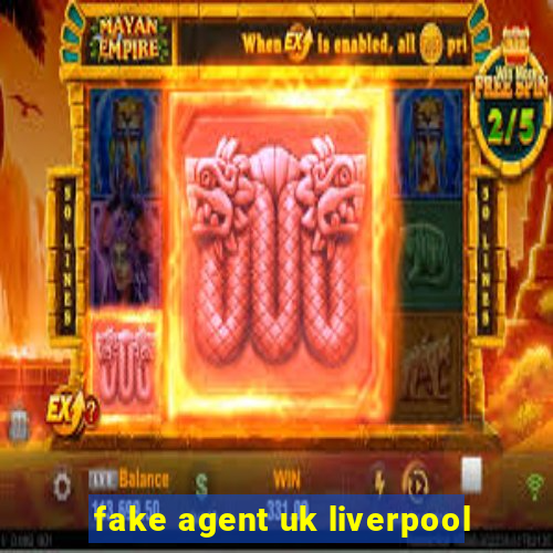 fake agent uk liverpool