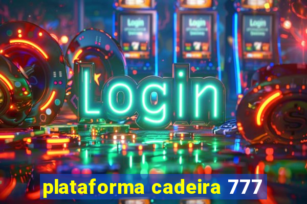 plataforma cadeira 777