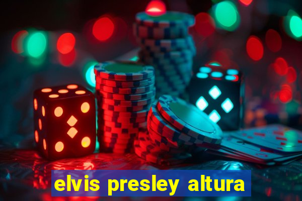 elvis presley altura