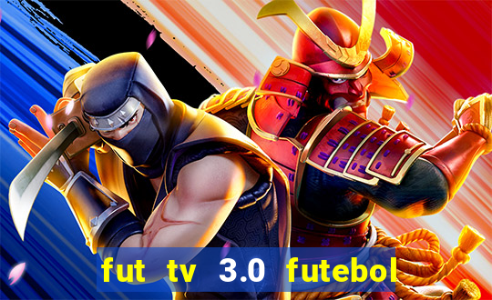 fut tv 3.0 futebol ao vivo