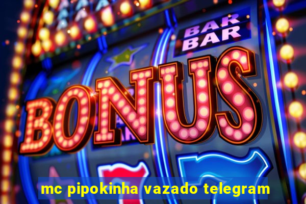 mc pipokinha vazado telegram