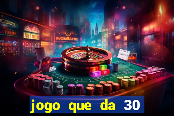 jogo que da 30 reais de bonus