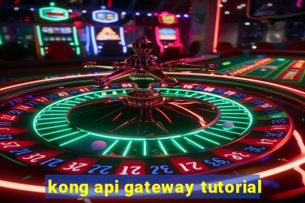 kong api gateway tutorial