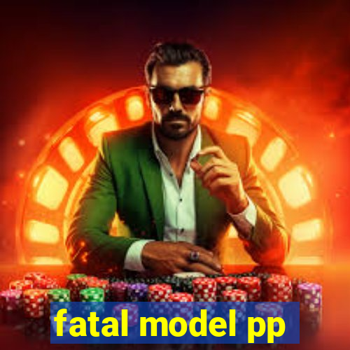 fatal model pp