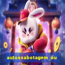 autossabotagem ou auto sabotagem