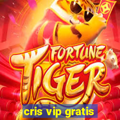 cris vip gratis