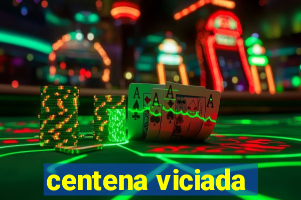 centena viciada