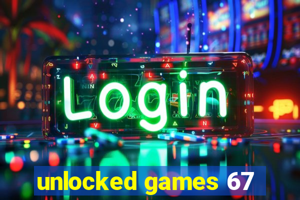 unlocked games 67