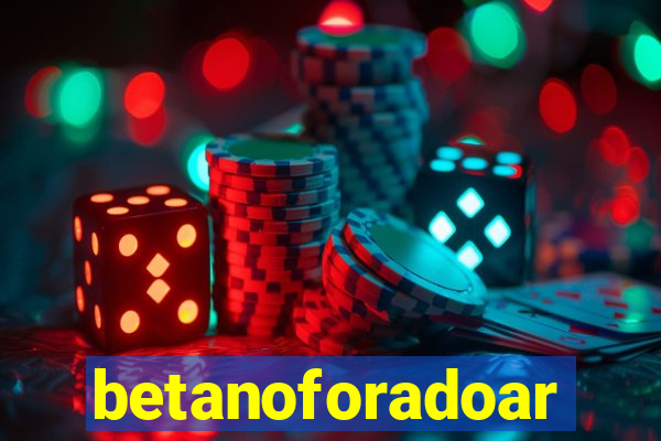 betanoforadoar