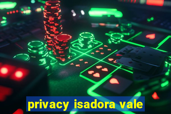 privacy isadora vale