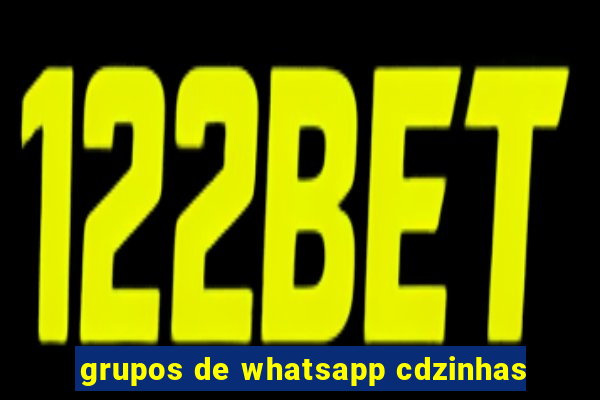 grupos de whatsapp cdzinhas