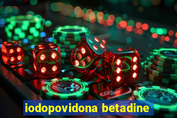 iodopovidona betadine