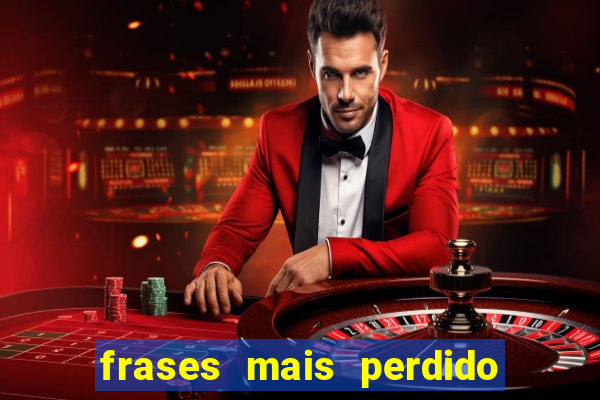 frases mais perdido que surdo em bingo