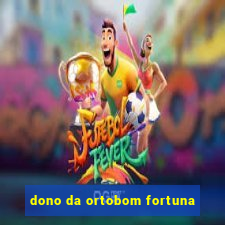 dono da ortobom fortuna