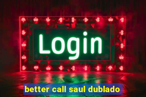 better call saul dublado