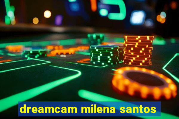 dreamcam milena santos