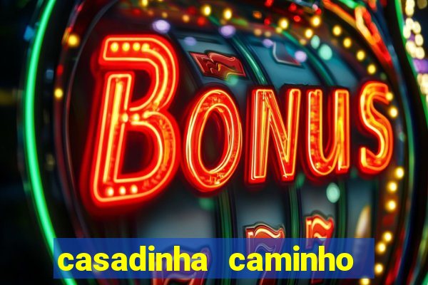 casadinha caminho da sorte