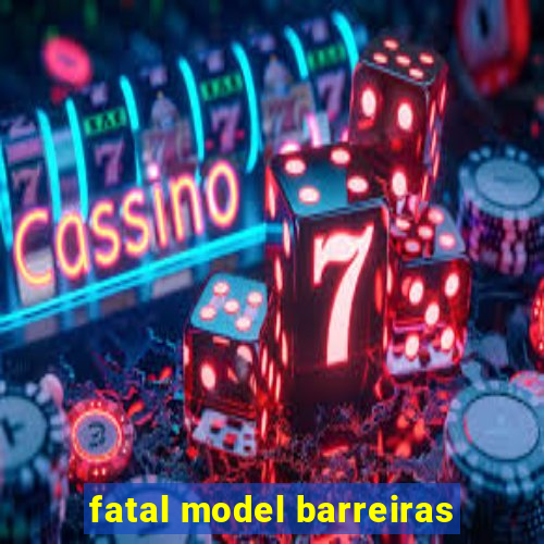 fatal model barreiras