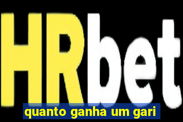 quanto ganha um gari