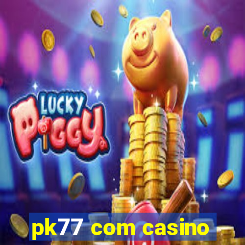 pk77 com casino