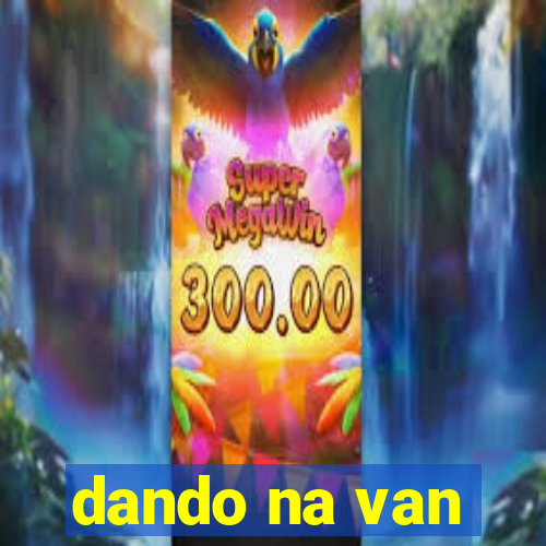 dando na van