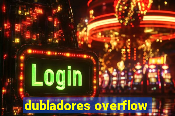 dubladores overflow