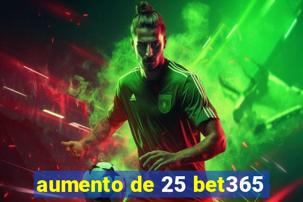 aumento de 25 bet365