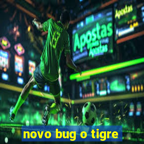 novo bug o tigre