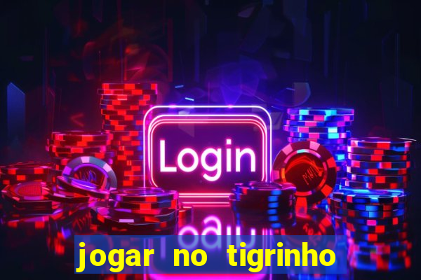 jogar no tigrinho sem deposito